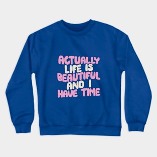 Actually Life is Beautiful and I Have Time in Blue Pink Peach and White Crewneck Sweatshirt